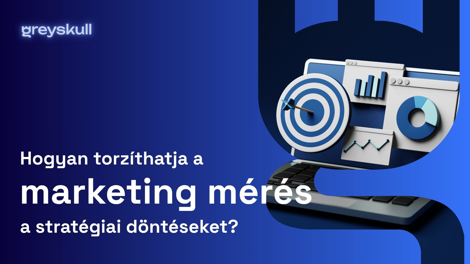 Hogyan torzíthatja a marketing mérés a stratégiai döntéseket?