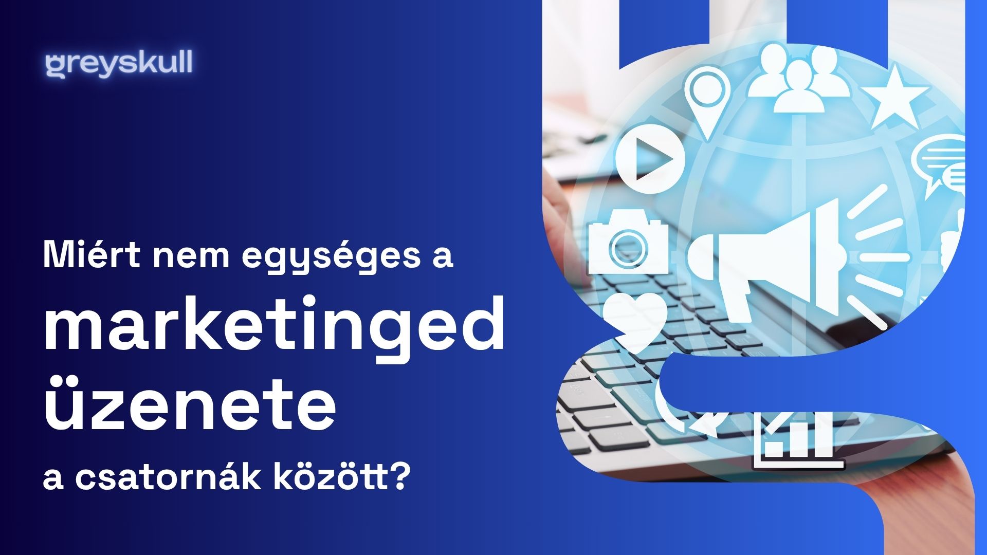 Miért nem egységes a marketinged üzenete a csatornák között?
